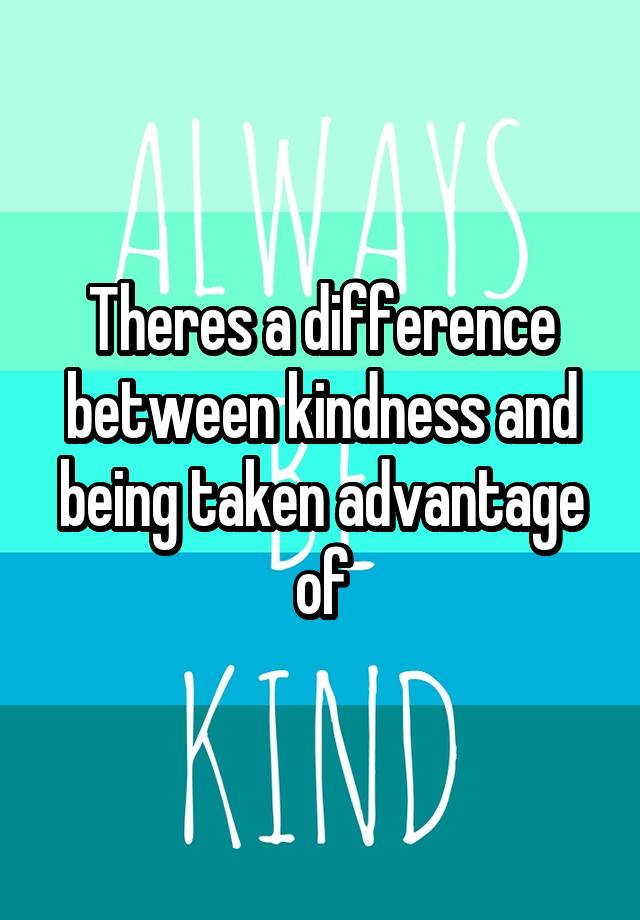 theres-a-difference-between-kindness-and-being-taken-advantage-of