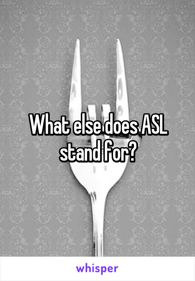 What else does ASL stand for?