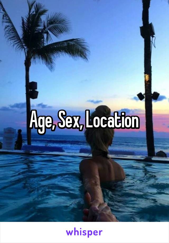 Age, Sex, Location 