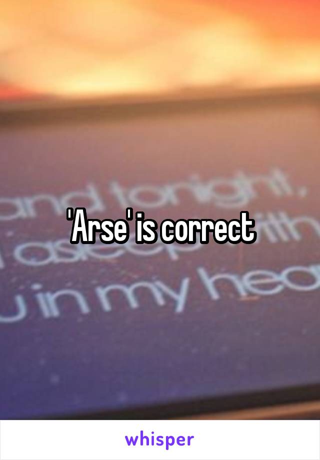 'Arse' is correct