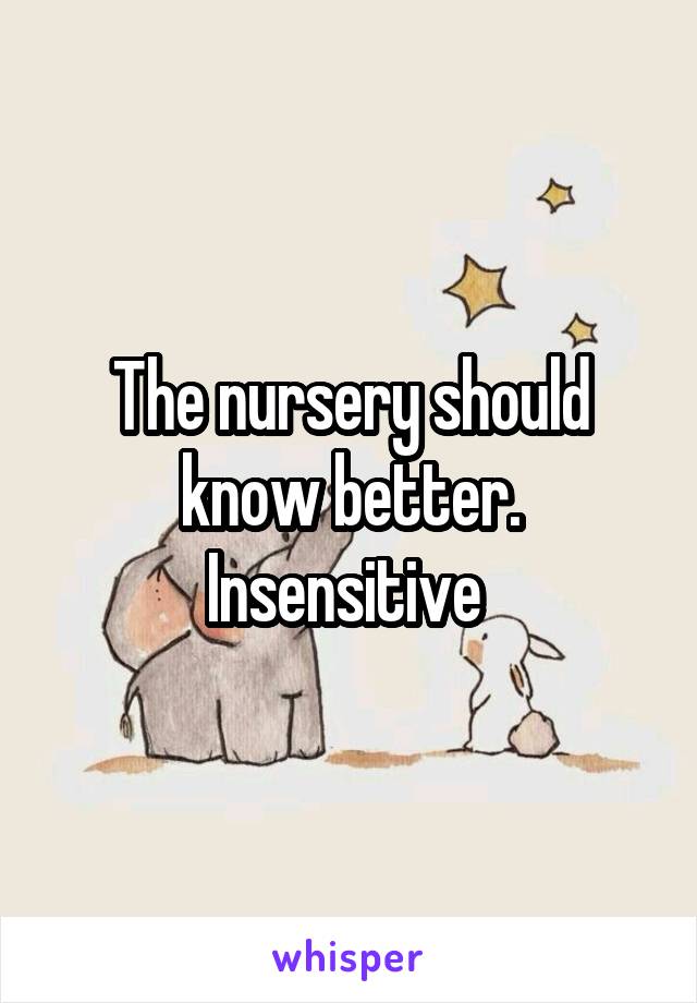 The nursery should know better. Insensitive 