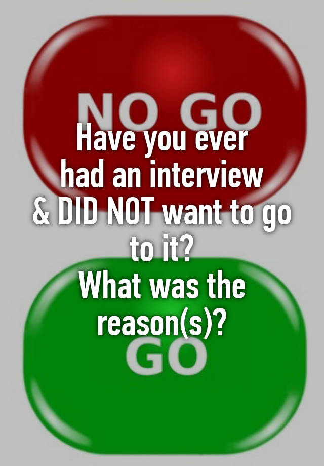 have-you-ever-had-an-interview-did-not-want-to-go-to-it-what-was-the