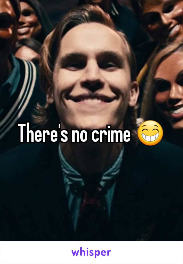 There's no crime 😁
