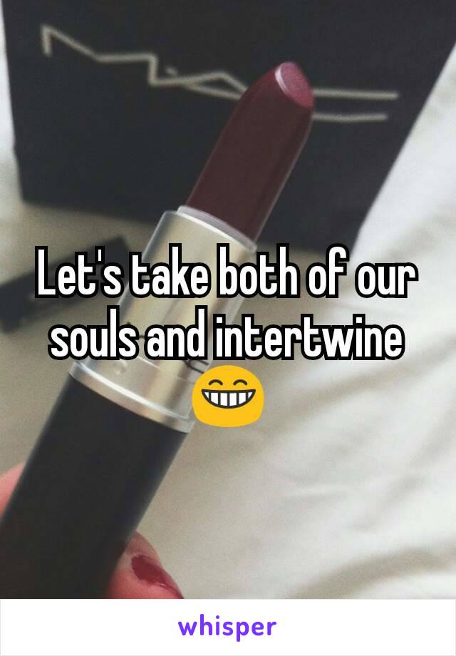 Let's take both of our souls and intertwine 😁