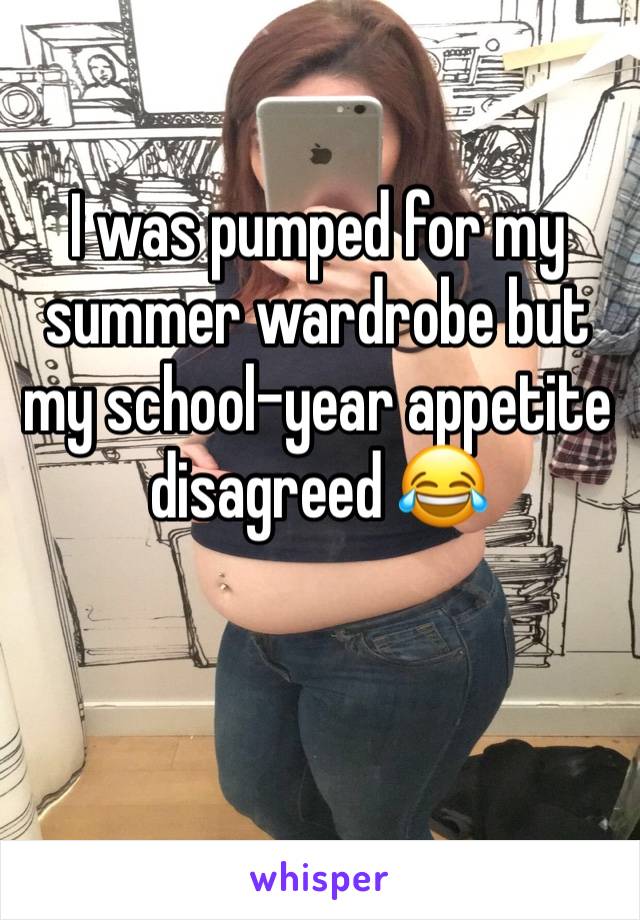 I was pumped for my summer wardrobe but my school-year appetite disagreed 😂