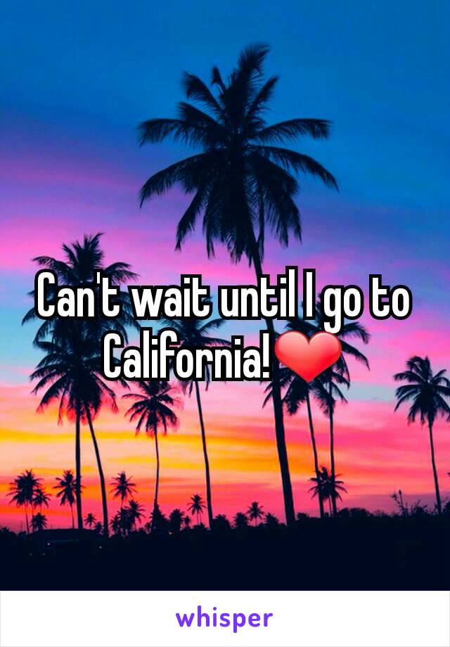 Can't wait until I go to California!❤
