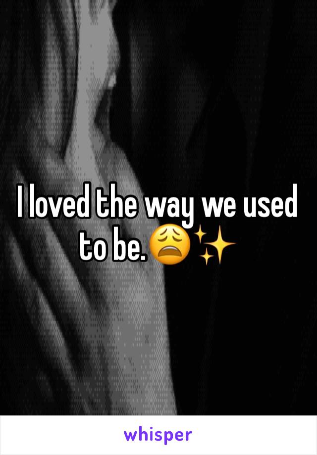 I loved the way we used to be.😩✨