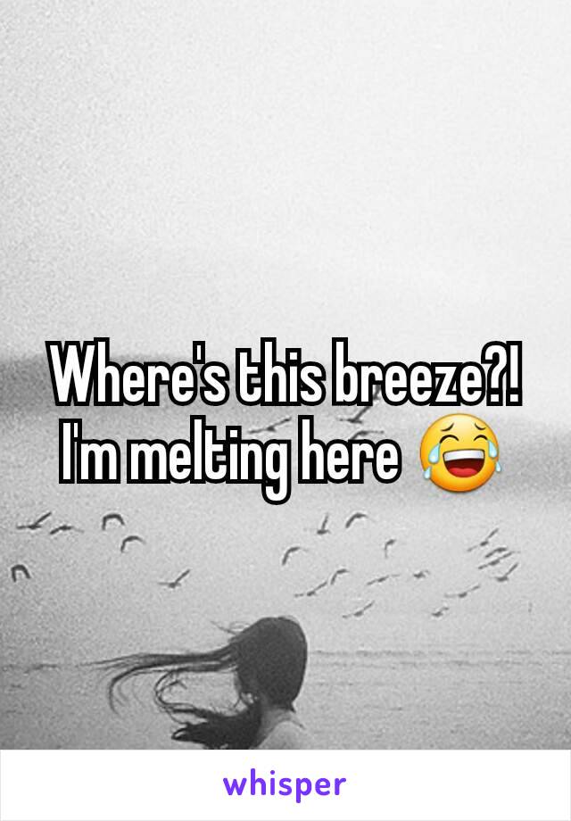 Where's this breeze?! I'm melting here 😂