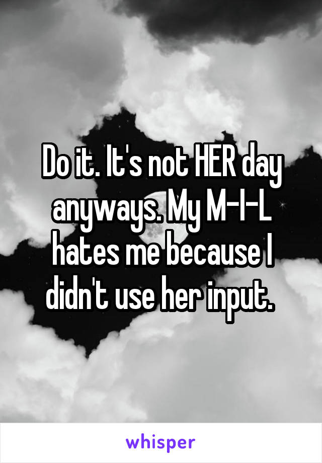 Do it. It's not HER day anyways. My M-I-L hates me because I didn't use her input. 