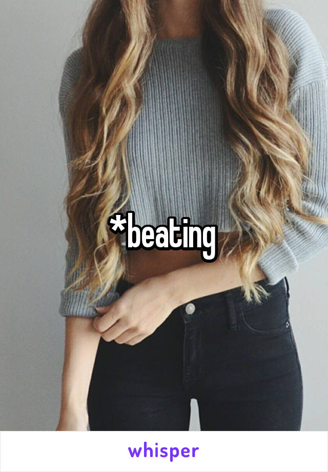 *beating 