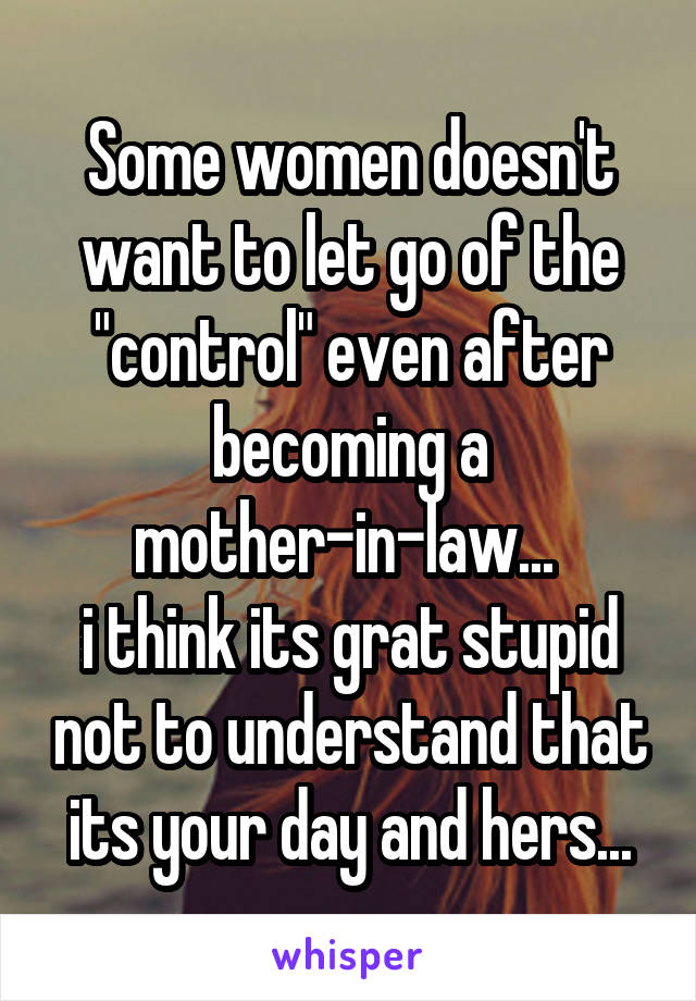 Some women doesn't want to let go of the "control" even after becoming a mother-in-law... 
i think its grat stupid not to understand that its your day and hers...