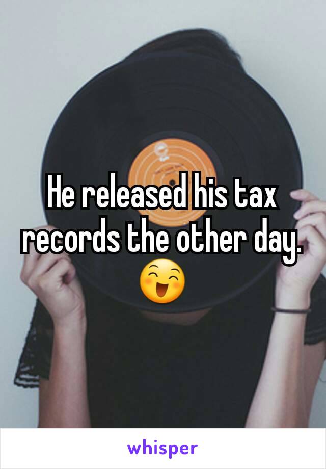 He released his tax records the other day.
😄