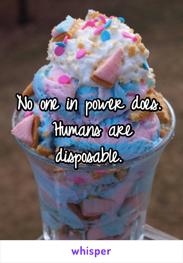 No one in power does. 
Humans are disposable. 