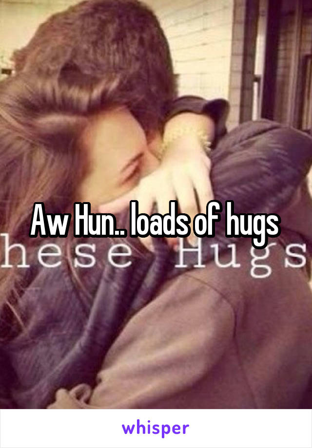 Aw Hun.. loads of hugs 