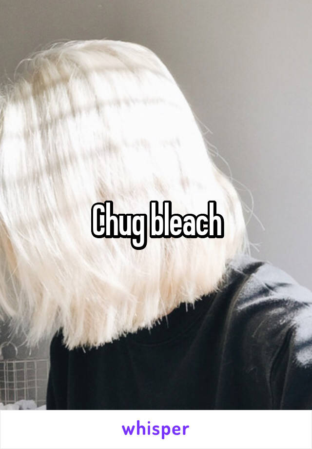 Chug bleach