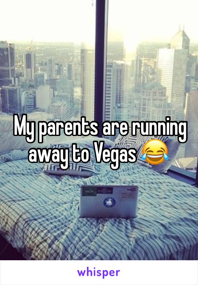  My parents are running away to Vegas 😂