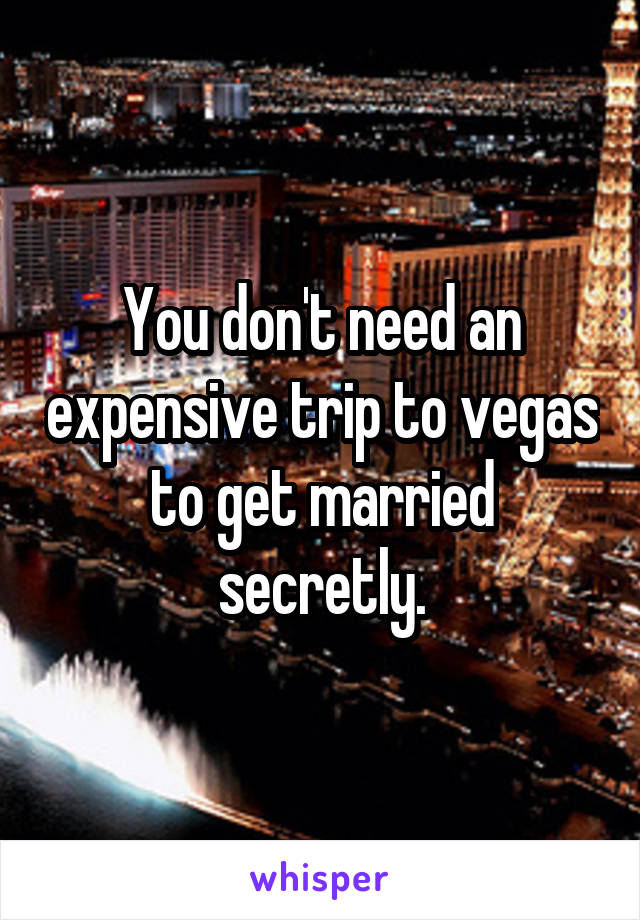 You don't need an expensive trip to vegas to get married secretly.