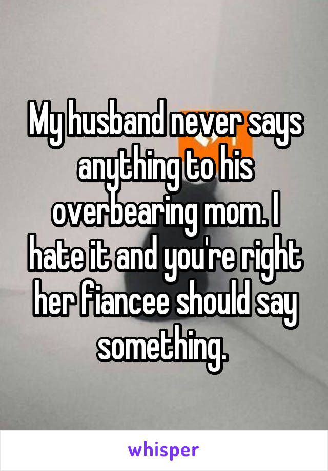 My husband never says anything to his overbearing mom. I hate it and you're right her fiancee should say something. 