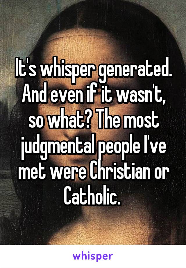 It's whisper generated. And even if it wasn't, so what? The most judgmental people I've met were Christian or Catholic. 