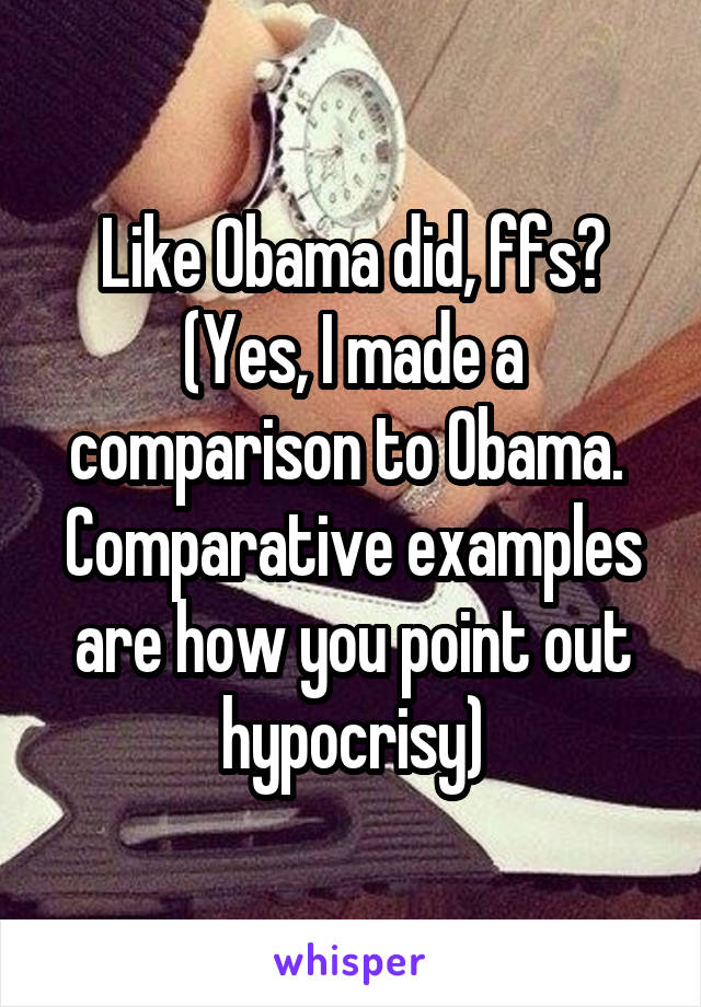 Like Obama did, ffs?
(Yes, I made a comparison to Obama.  Comparative examples are how you point out hypocrisy)