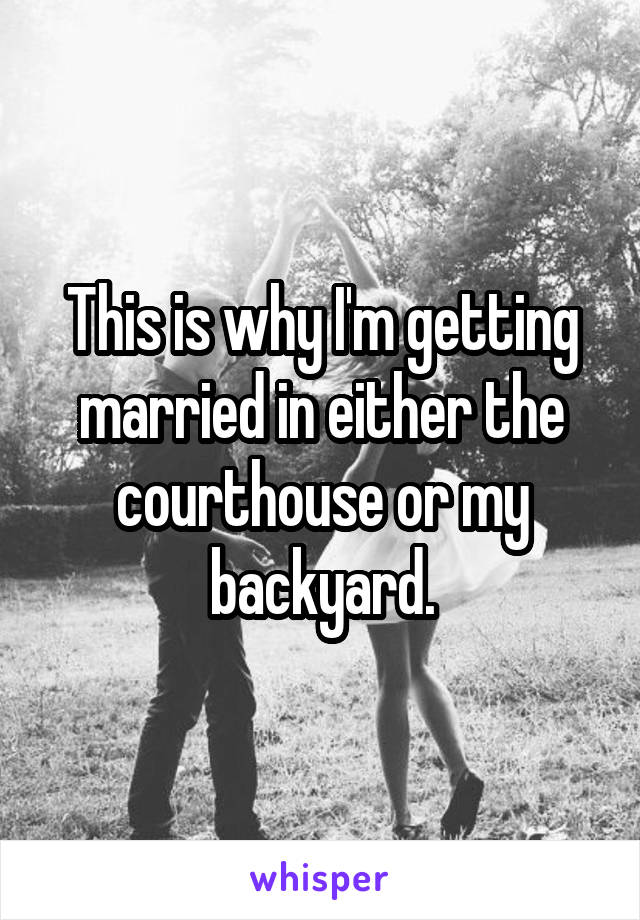This is why I'm getting married in either the courthouse or my backyard.