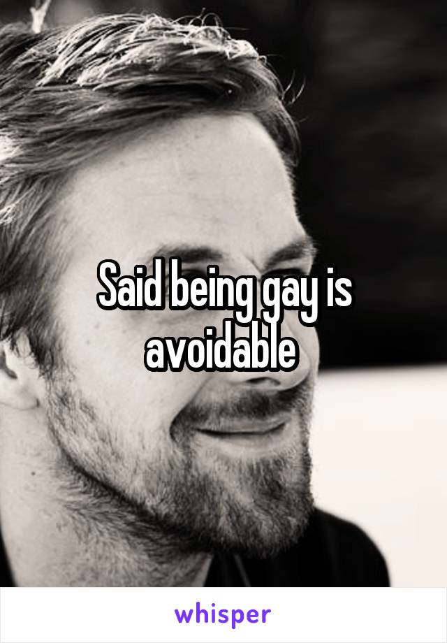 Said being gay is avoidable 