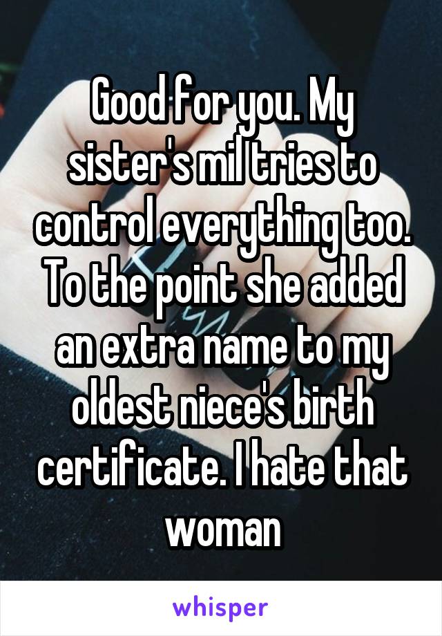 Good for you. My sister's mil tries to control everything too. To the point she added an extra name to my oldest niece's birth certificate. I hate that woman