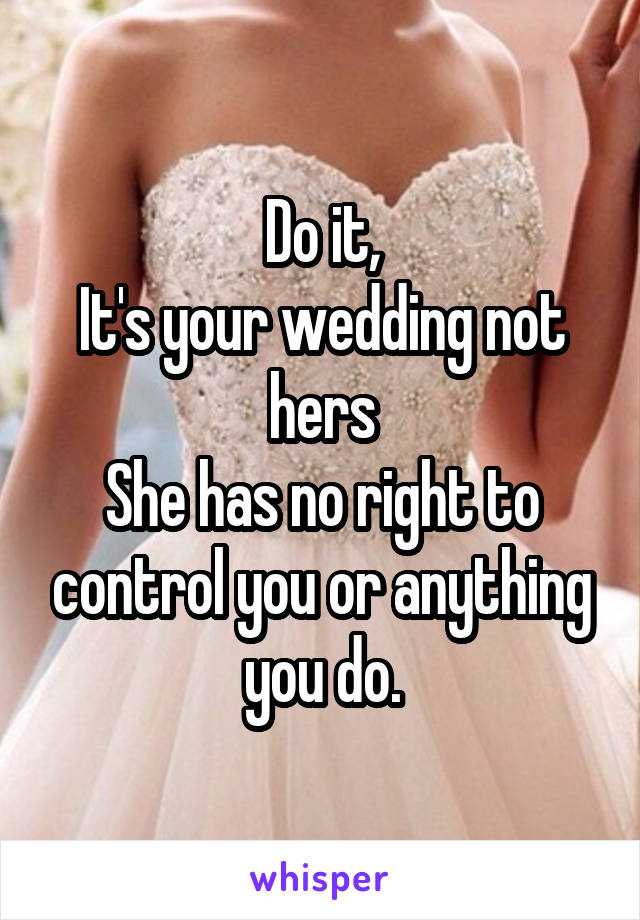 Do it,
It's your wedding not hers
She has no right to control you or anything you do.