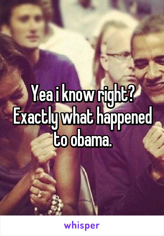 Yea i know right? Exactly what happened to obama.