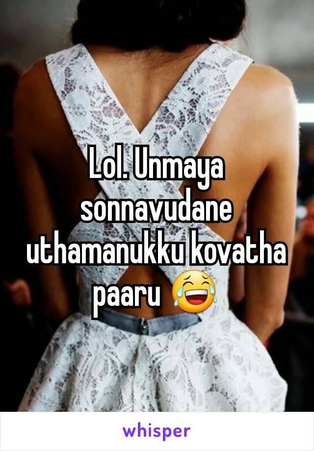 Lol. Unmaya sonnavudane uthamanukku kovatha paaru 😂