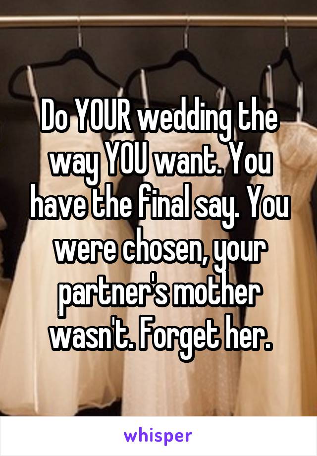 Do YOUR wedding the way YOU want. You have the final say. You were chosen, your partner's mother wasn't. Forget her.