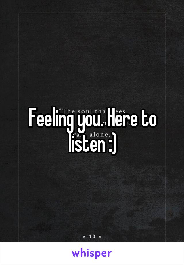Feeling you. Here to listen :)
