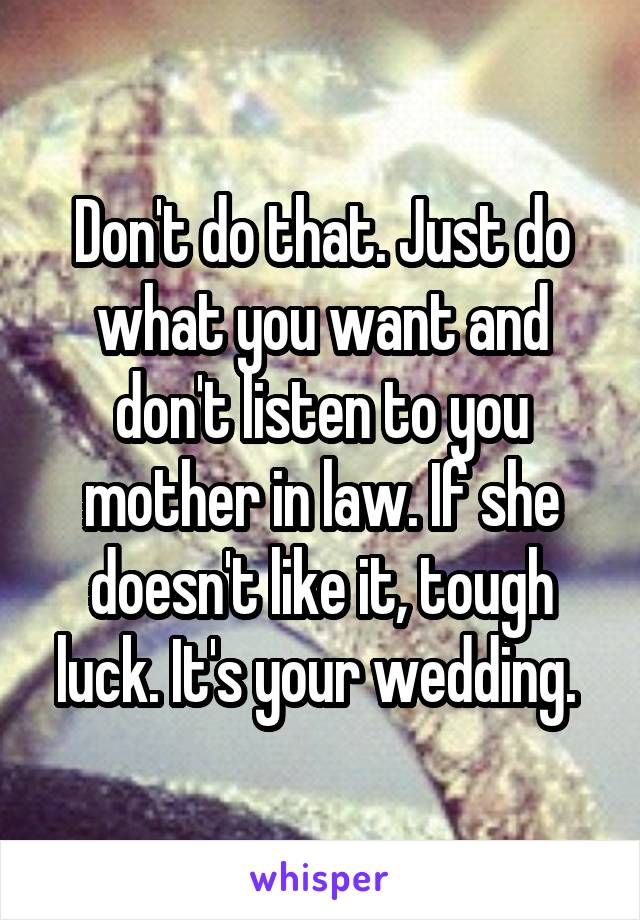 Don't do that. Just do what you want and don't listen to you mother in law. If she doesn't like it, tough luck. It's your wedding. 