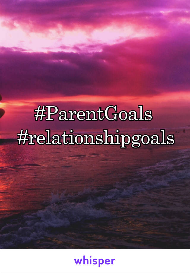 #ParentGoals 
#relationshipgoals 