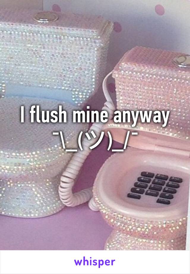 I flush mine anyway ¯\_(ツ)_/¯