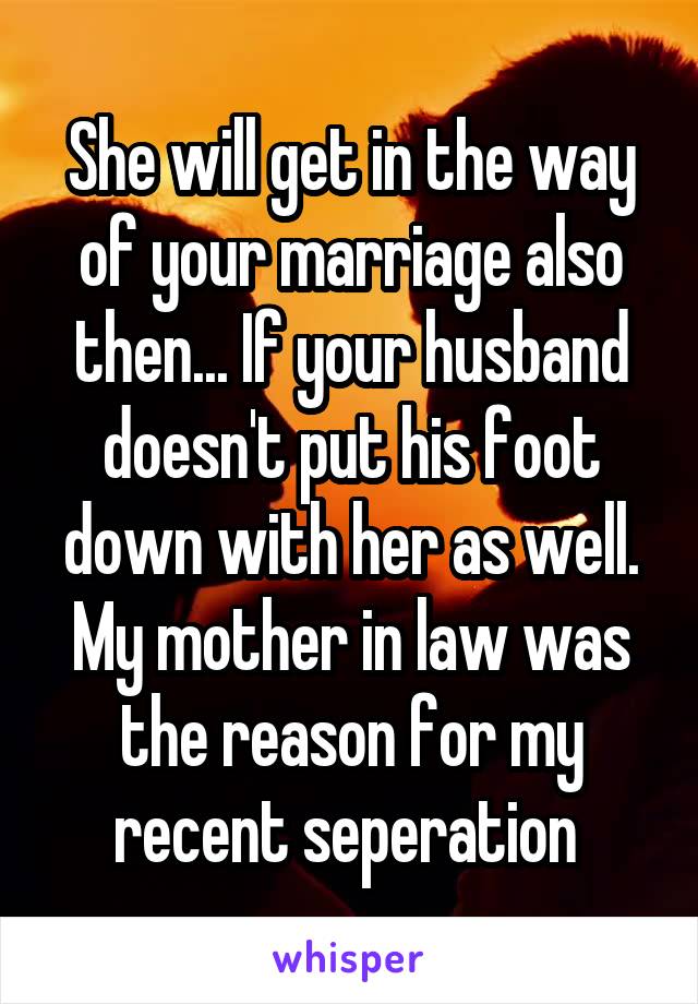 She will get in the way of your marriage also then... If your husband doesn't put his foot down with her as well. My mother in law was the reason for my recent seperation 