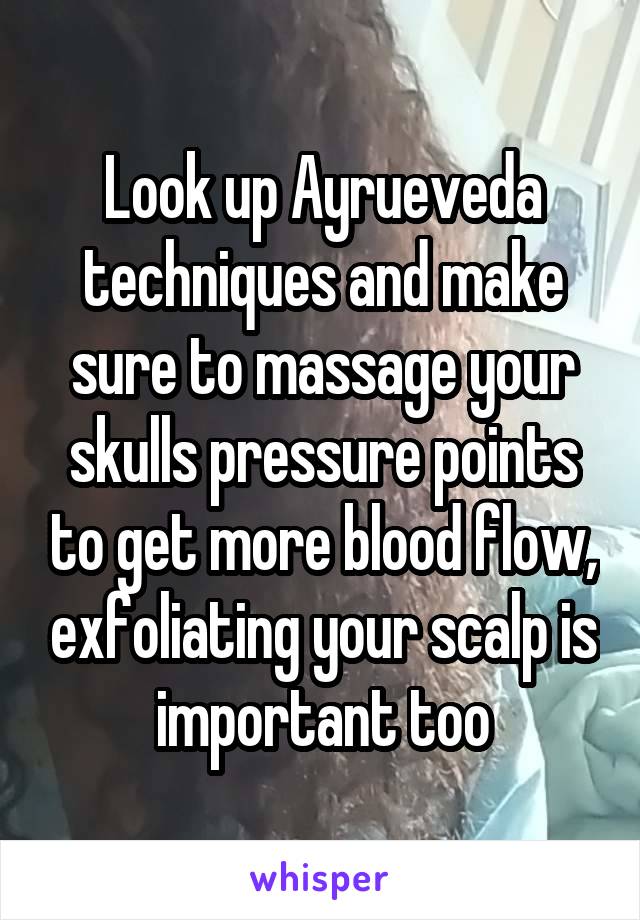 Look up Ayrueveda techniques and make sure to massage your skulls pressure points to get more blood flow, exfoliating your scalp is important too