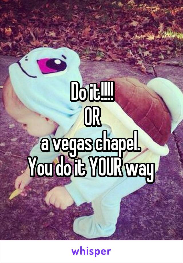 Do it!!!!
OR
a vegas chapel. 
You do it YOUR way 