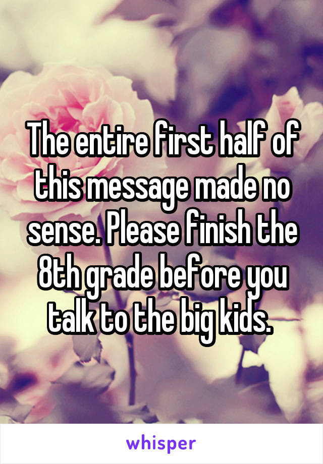 The entire first half of this message made no sense. Please finish the 8th grade before you talk to the big kids. 