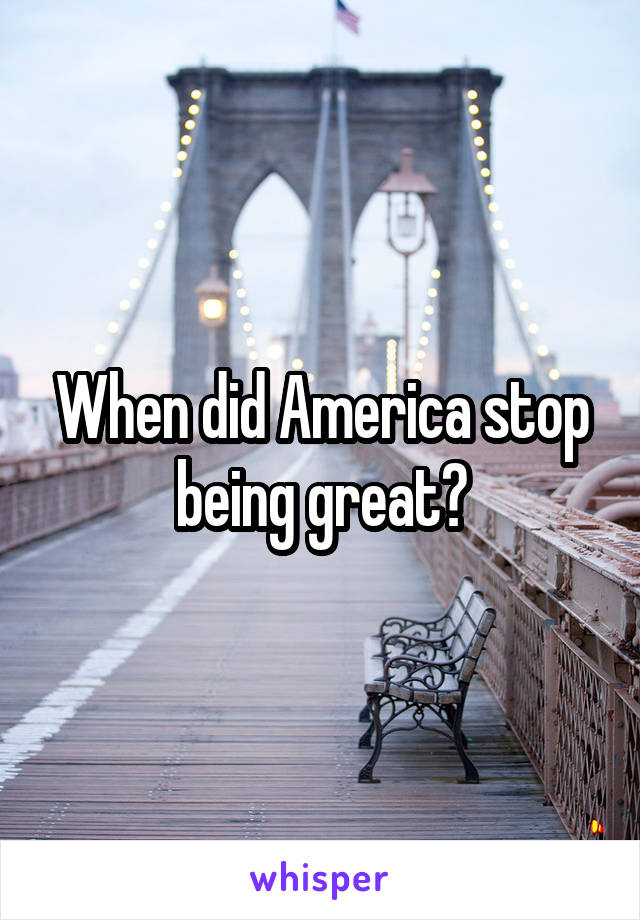 When did America stop being great?