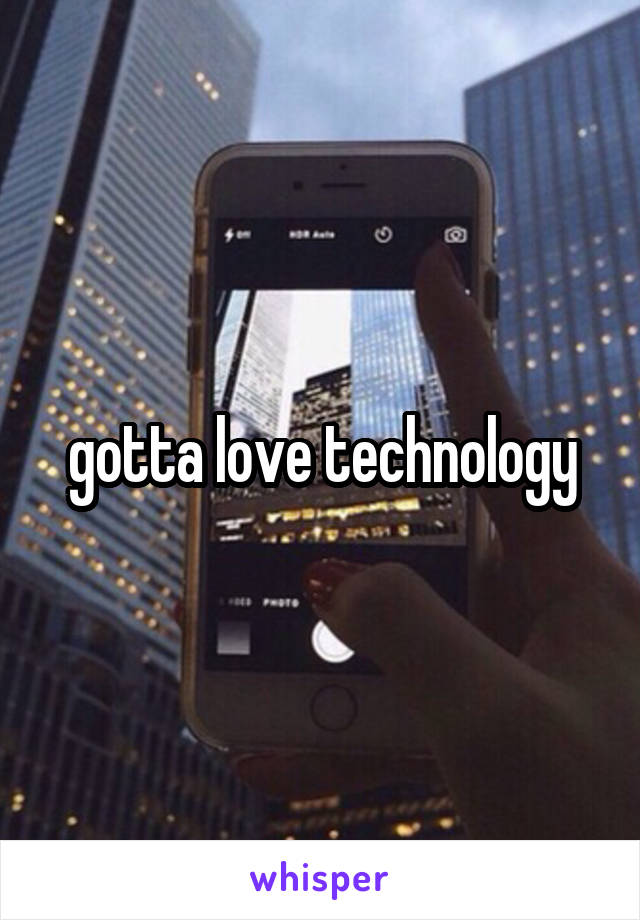 gotta love technology