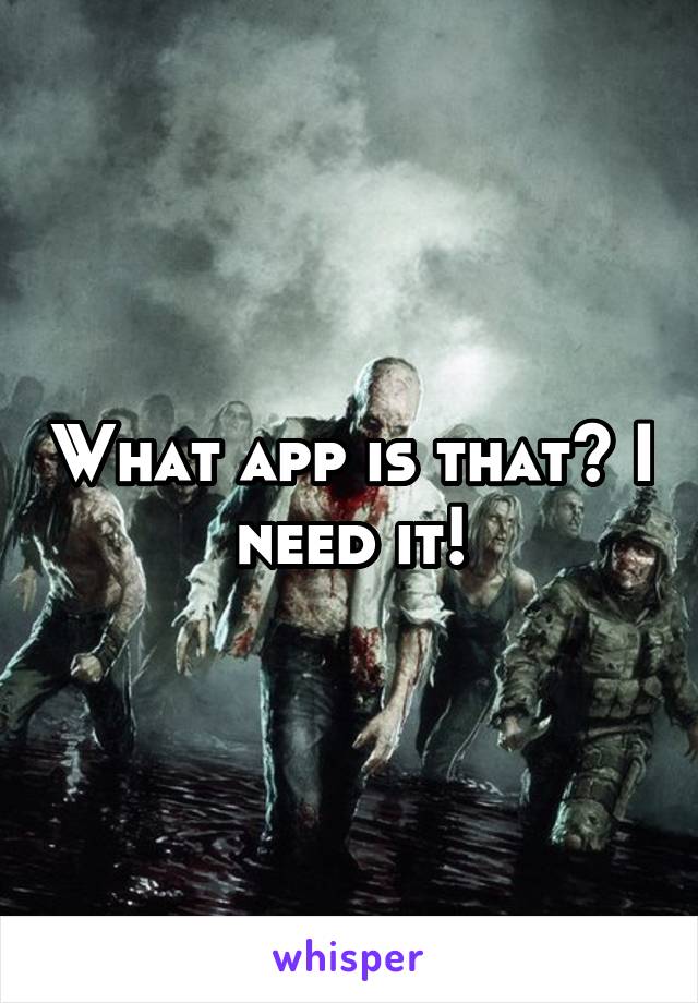What app is that? I need it!