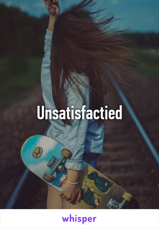 Unsatisfactied