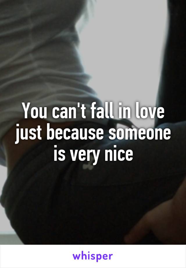 You can't fall in love just because someone is very nice