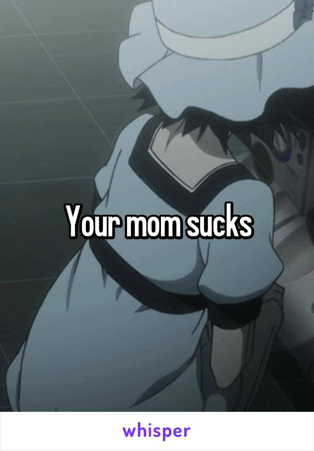 Your mom sucks