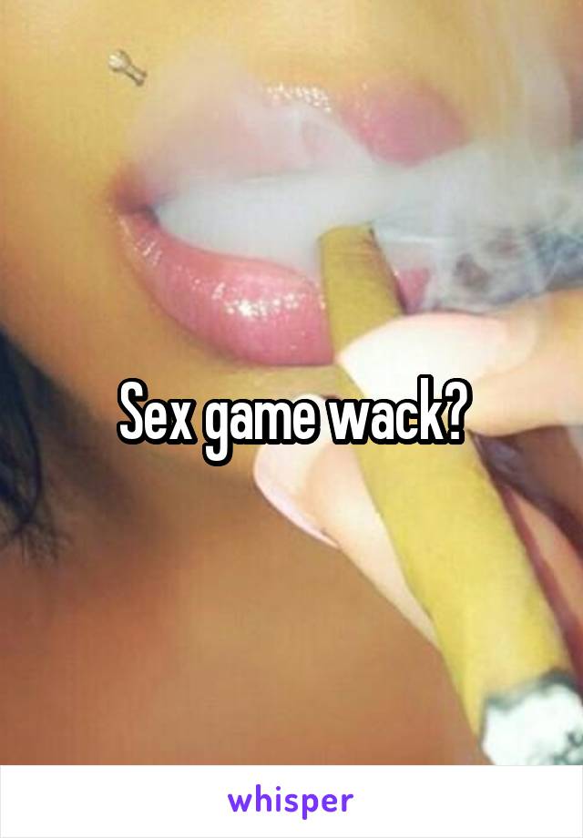 Sex game wack?