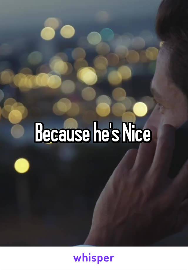 Because he's Nice 