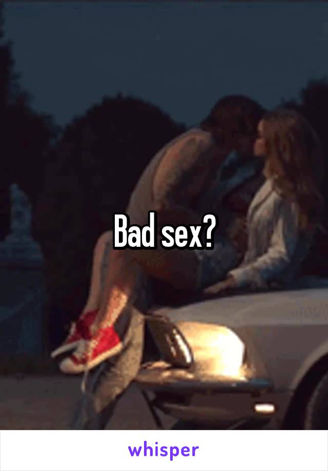 Bad sex?