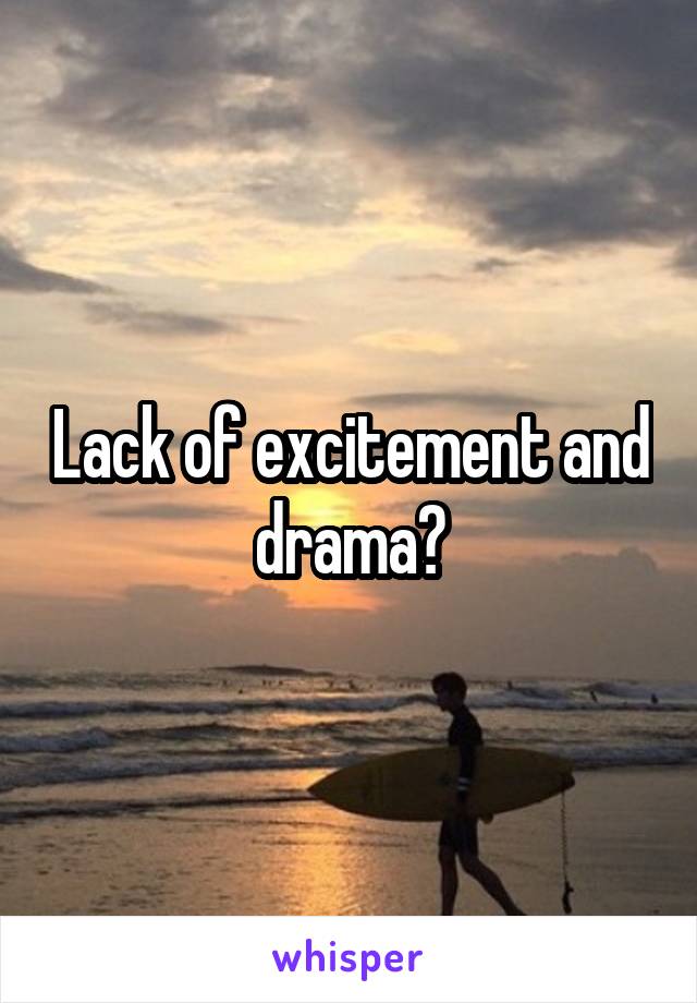 Lack of excitement and drama?