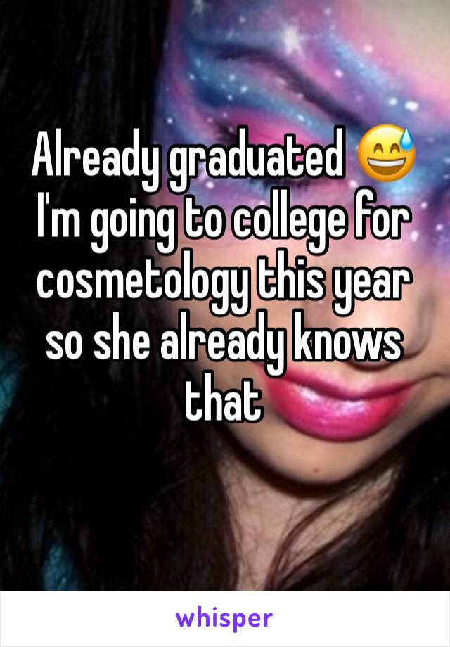 Already graduated 😅 I'm going to college for cosmetology this year so she already knows that 